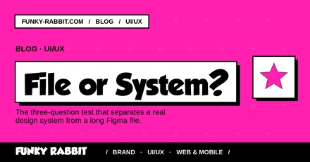 UI/UX system or just a Figma file? Knowing the difference